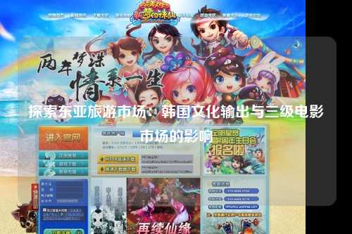 探索东亚旅游市场：韩国文化输出与三级电影市场的影响