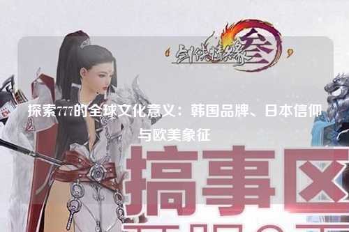 探索777的全球文化意义：韩国品牌、日本信仰与欧美象征