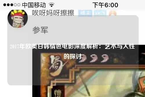 2017年欧美日韩情色电影深度解析：艺术与人性的探讨