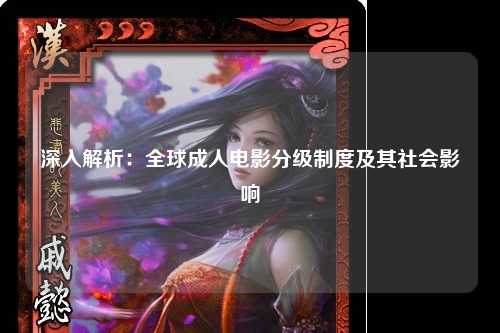 深入解析：全球成人电影分级制度及其社会影响