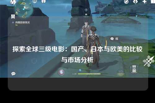 探索全球三级电影：国产、日本与欧美的比较与市场分析
