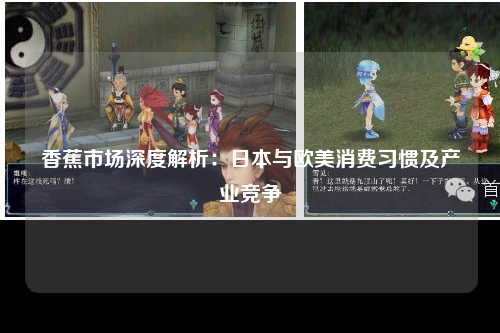 香蕉市场深度解析：日本与欧美消费习惯及产业竞争