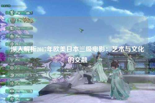 深入解析2017年欧美日本三级电影：艺术与文化的交融