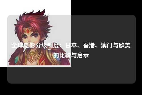 全球电影分级制度：日本、香港、澳门与欧美的比较与启示