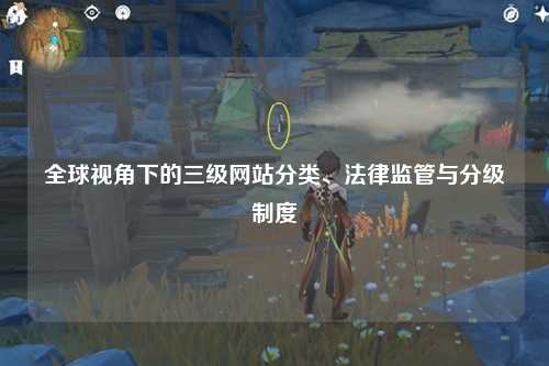 全球视角下的三级网站分类、法律监管与分级制度