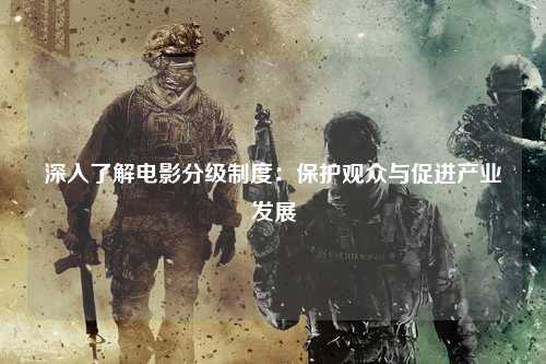 深入了解电影分级制度：保护观众与促进产业发展