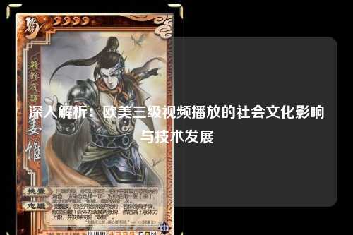 深入解析：欧美三级视频播放的社会文化影响与技术发展