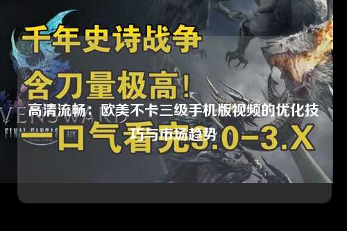 高清流畅：欧美不卡三级手机版视频的优化技巧与市场趋势