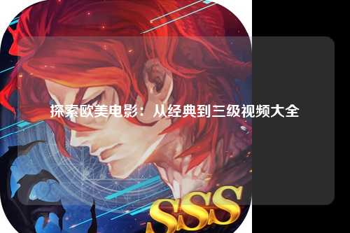 探索欧美电影：从经典到三级视频大全