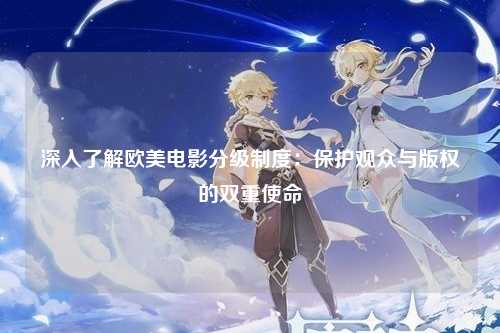 深入了解欧美电影分级制度：保护观众与版权的双重使命